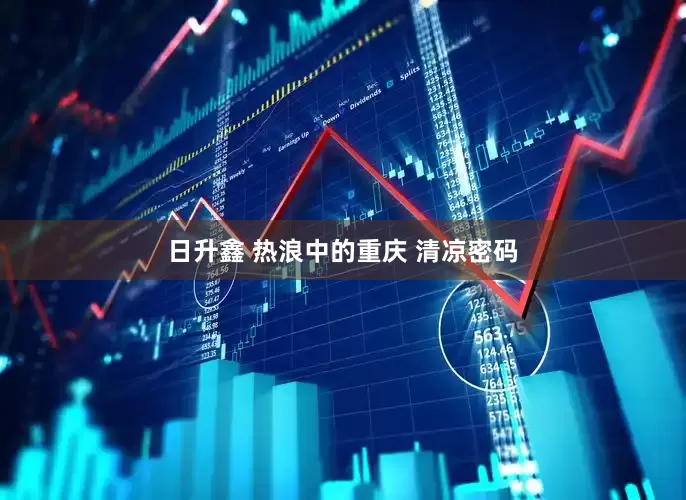 日升鑫 热浪中的重庆 清凉密码