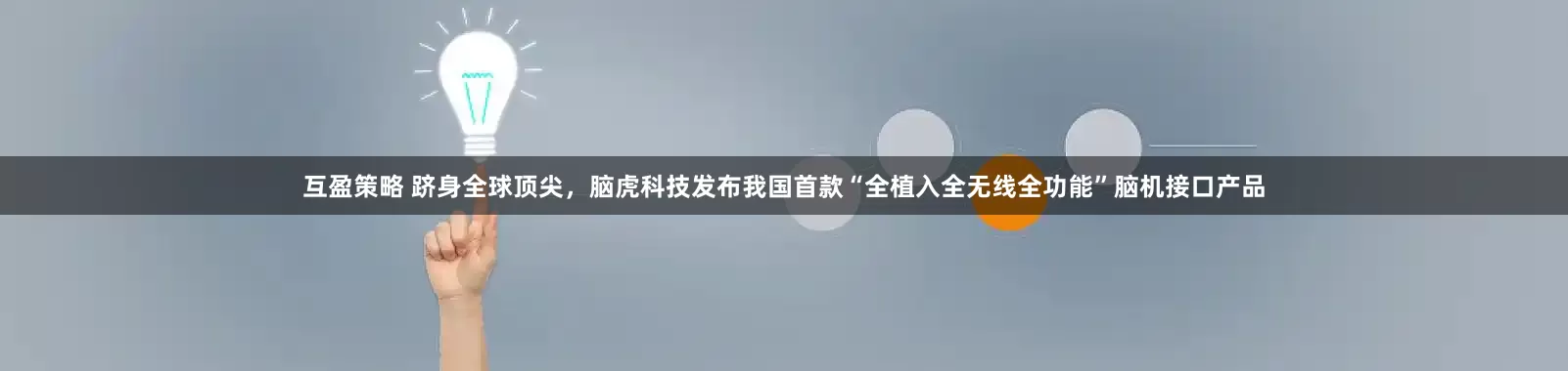 互盈策略 跻身全球顶尖，脑虎科技发布我国首款“全植入全无线全功能”脑机接口产品