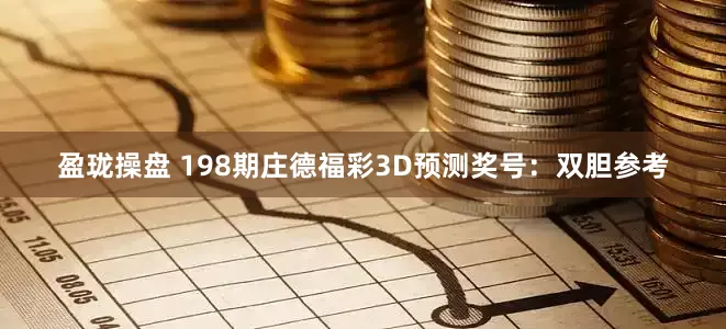 盈珑操盘 198期庄德福彩3D预测奖号：双胆参考